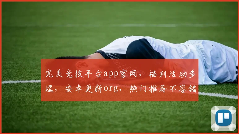 完美竞技平台app官网，福利活动多逗，安卓更新org，热门推荐不容错过