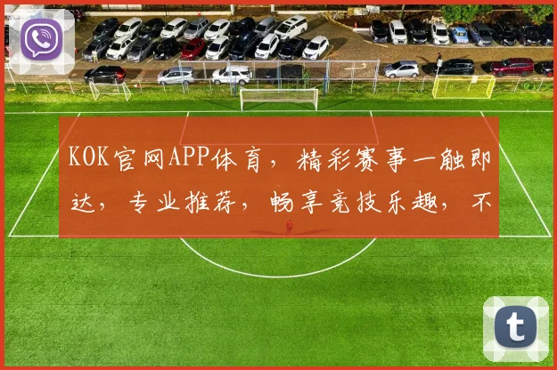 KOK官网APP体育，精彩赛事一触即达，专业推荐，畅享竞技乐趣，不容错过